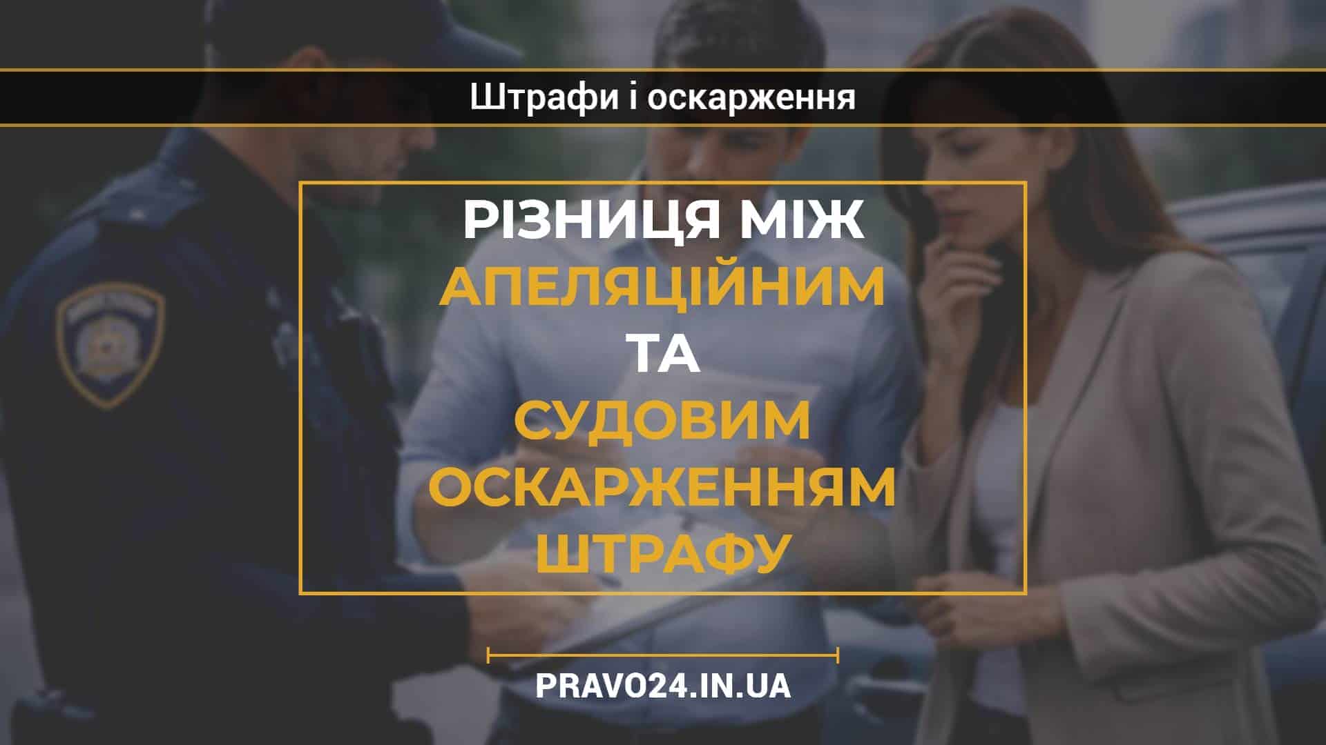 Різниця між апеляційним та судовим оскарженням штрафу