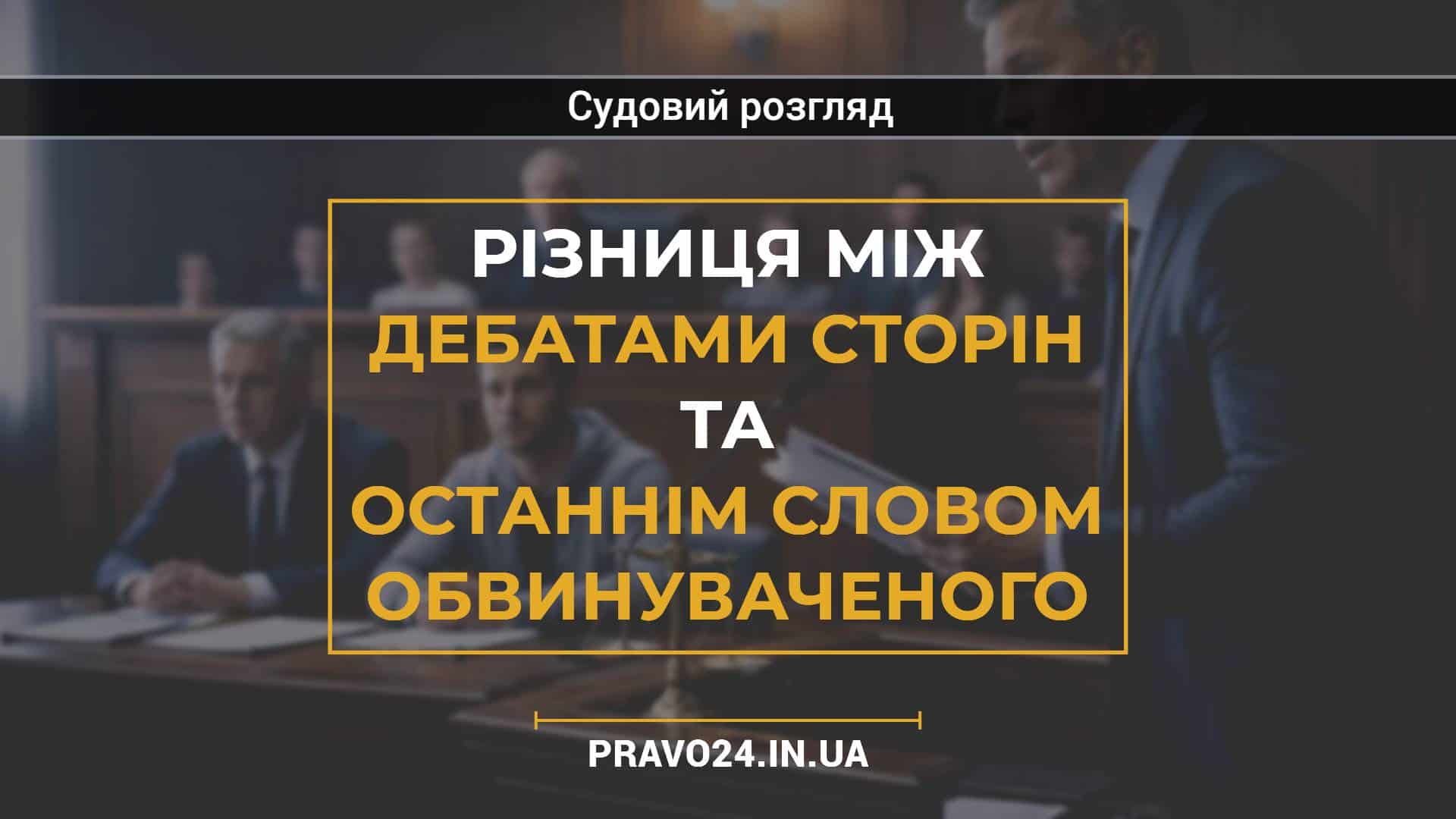 Різниця між дебатами сторін та останнім словом обвинуваченого