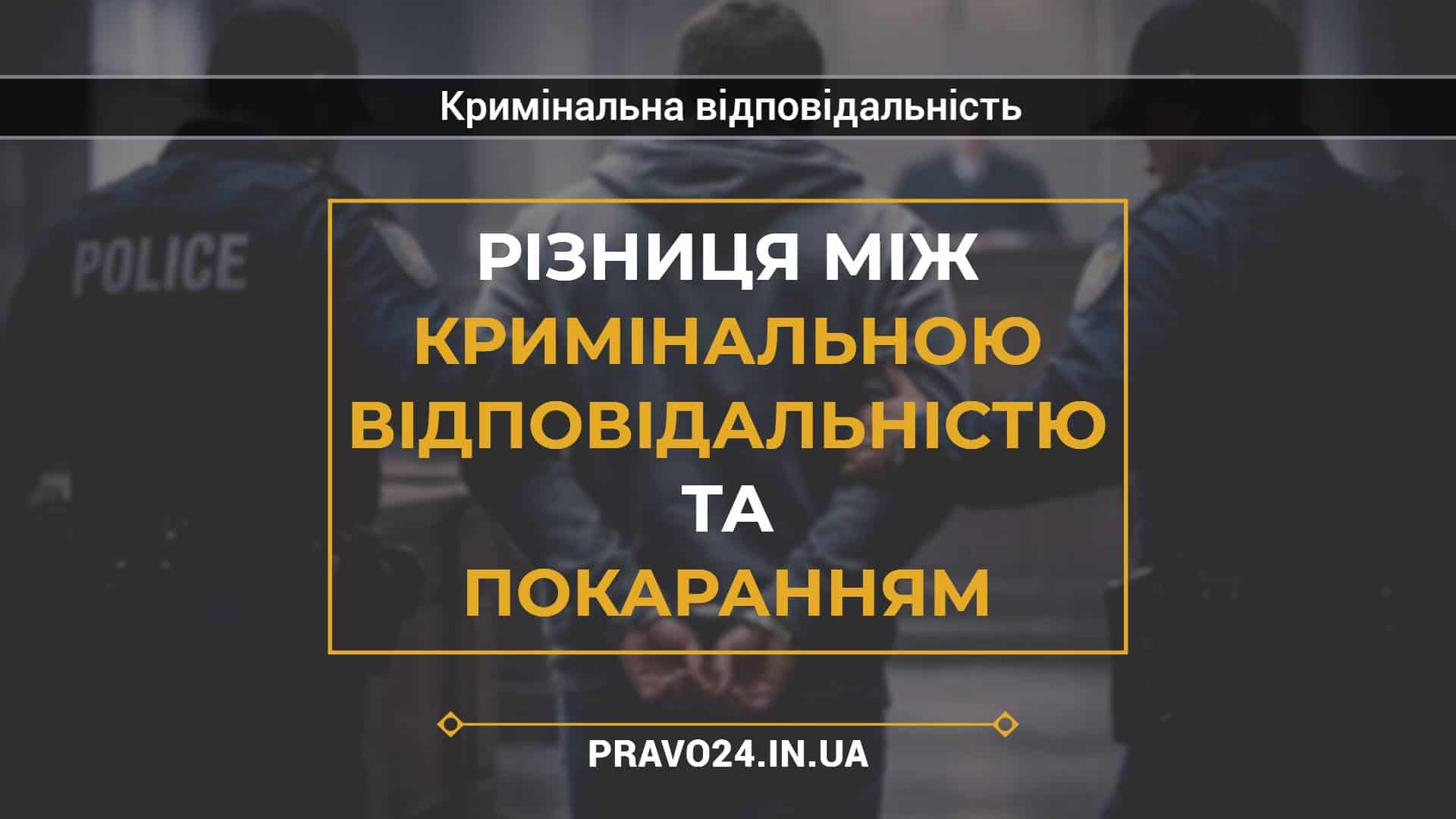 Різниця між кримінальною відповідальністю та покаранням