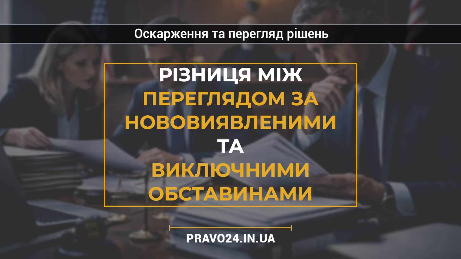 Різниця між переглядом за нововиявленими та виключними обставинами