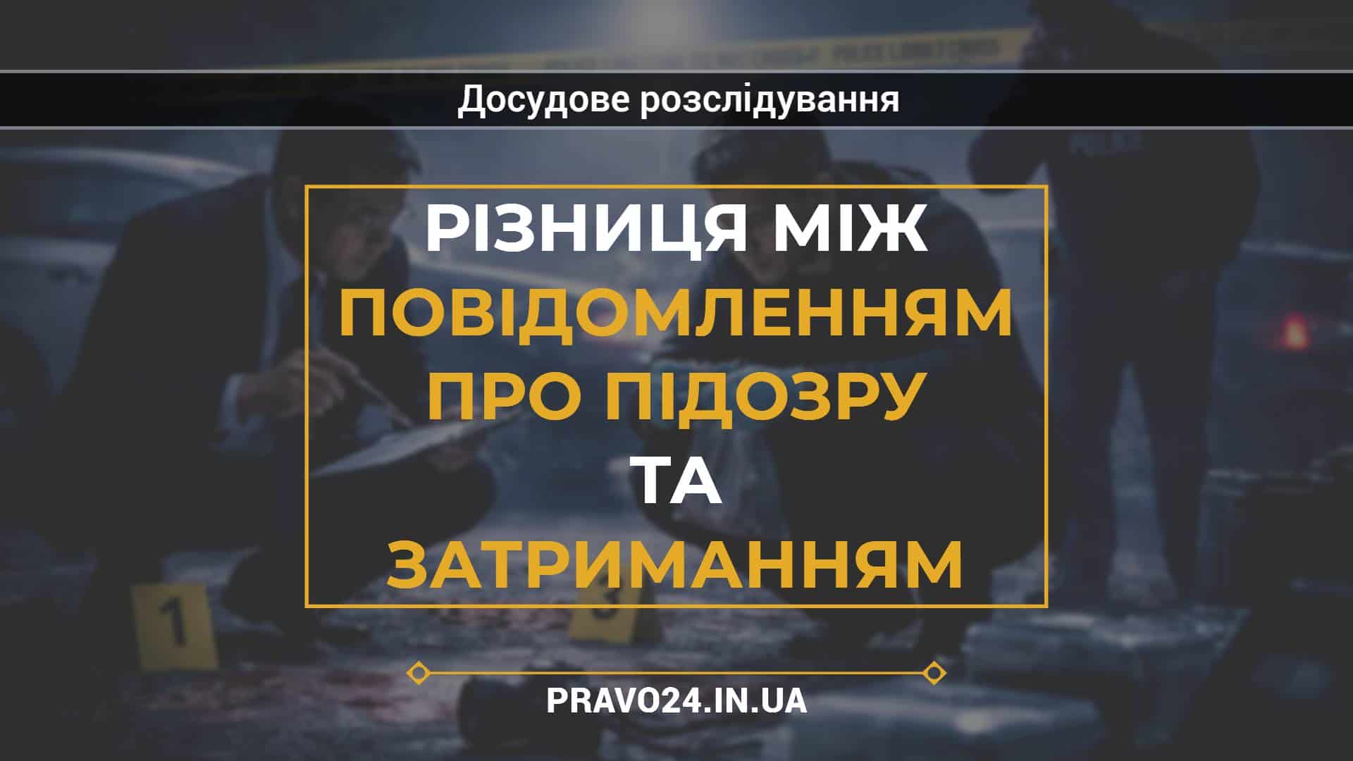 Різниця між повідомленням про підозру та затриманням
