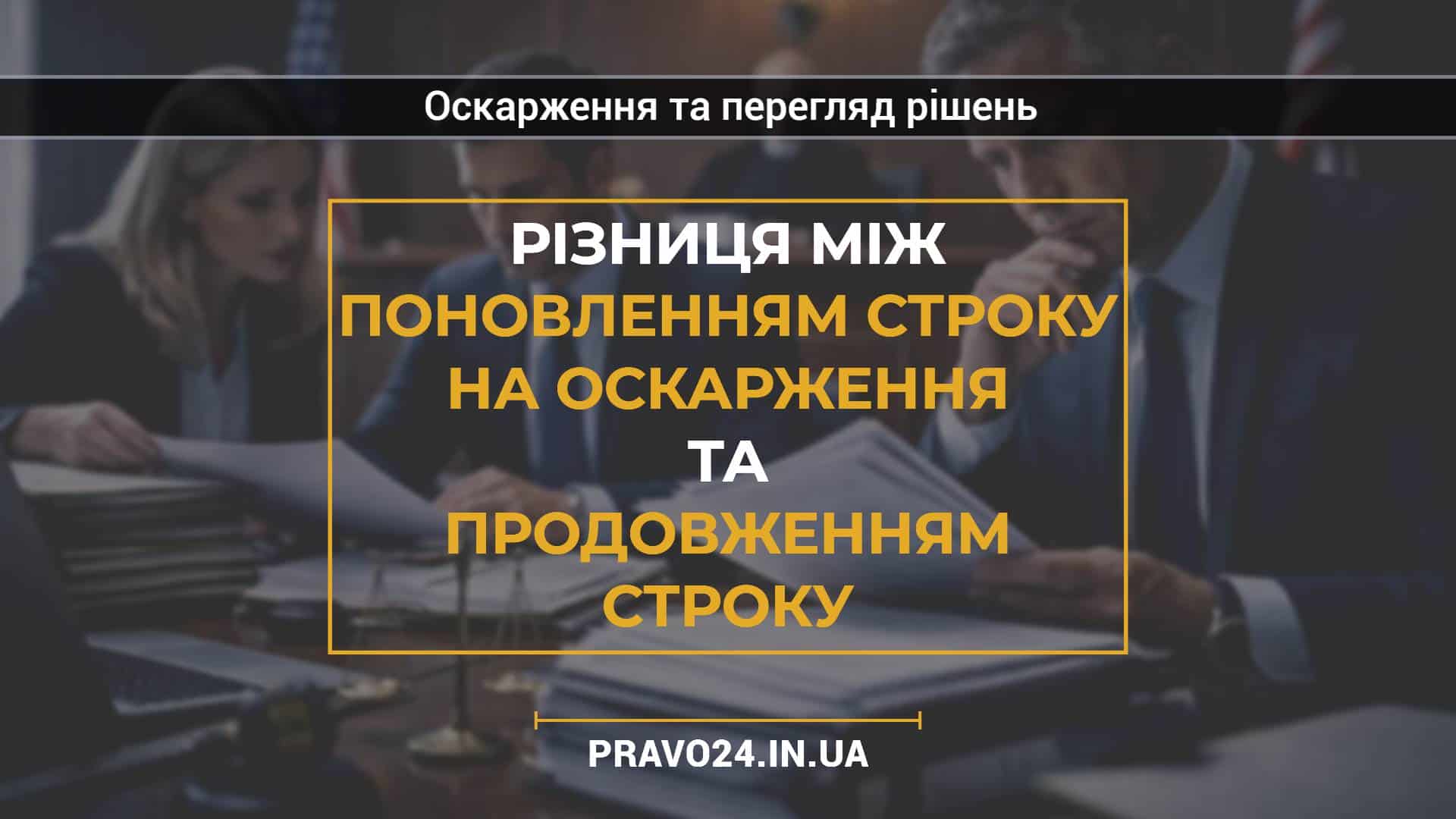 Різниця між поновленням строку на оскарження та продовженням строку