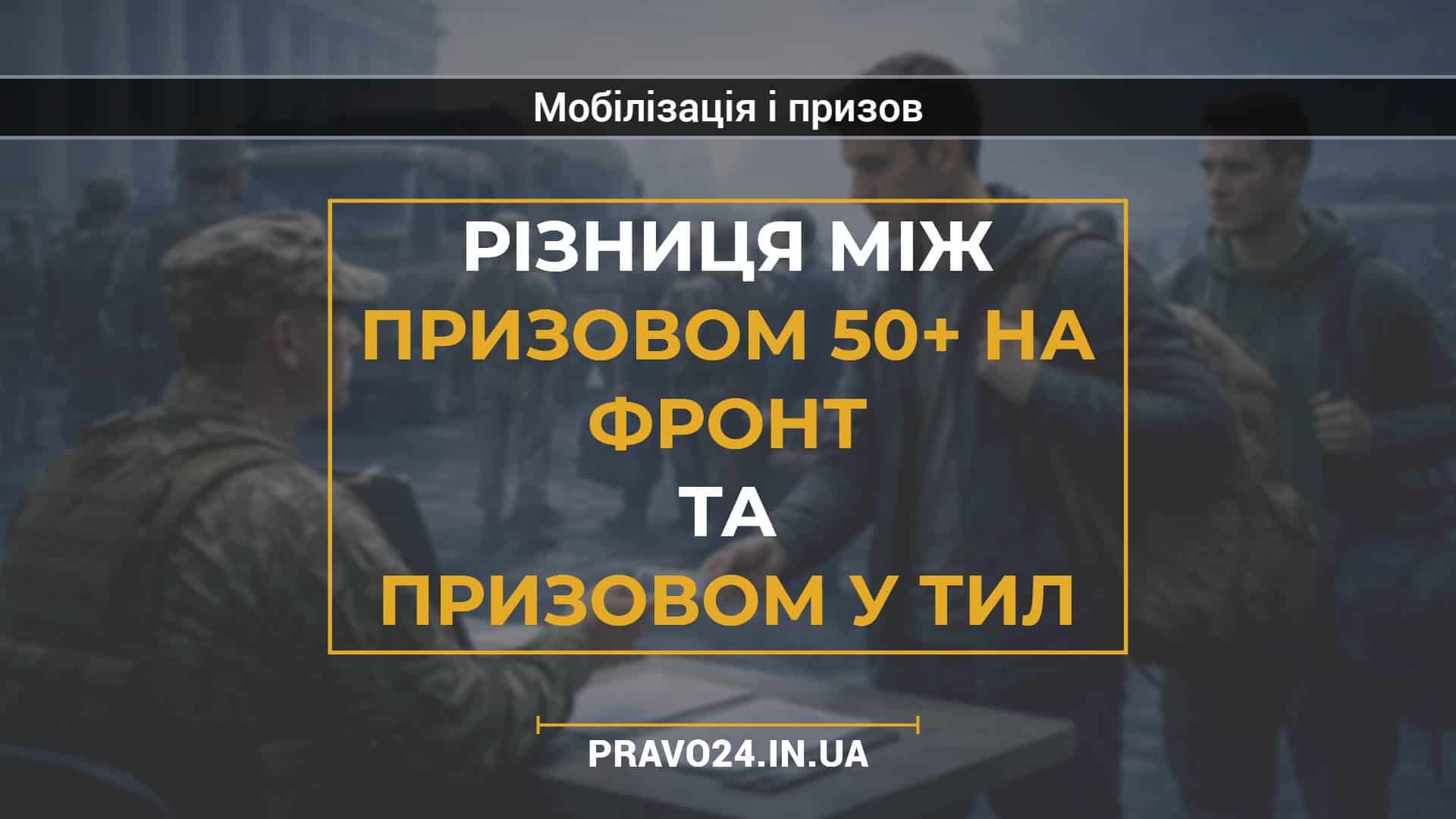 Різниця між призовом 50+ на фронт та призовом у тил