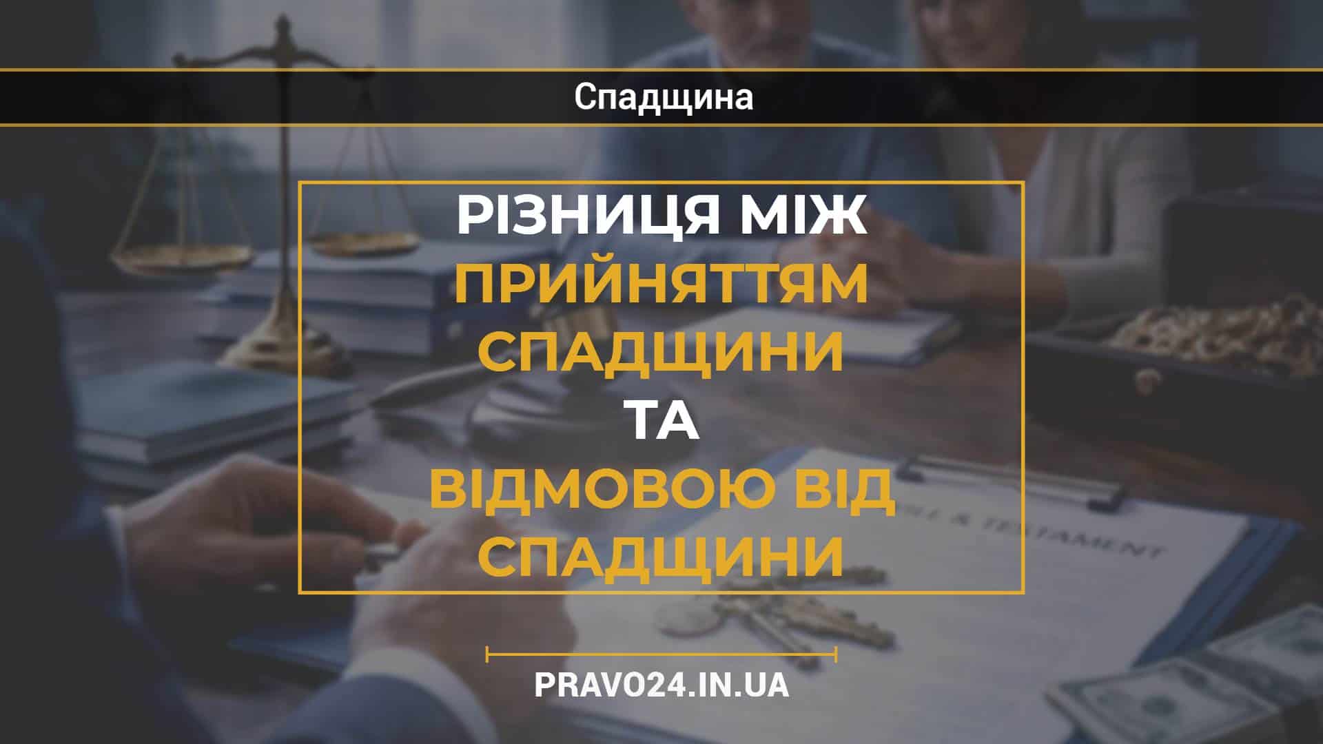 Різниця між прийняттям спадщини та відмовою від спадщини