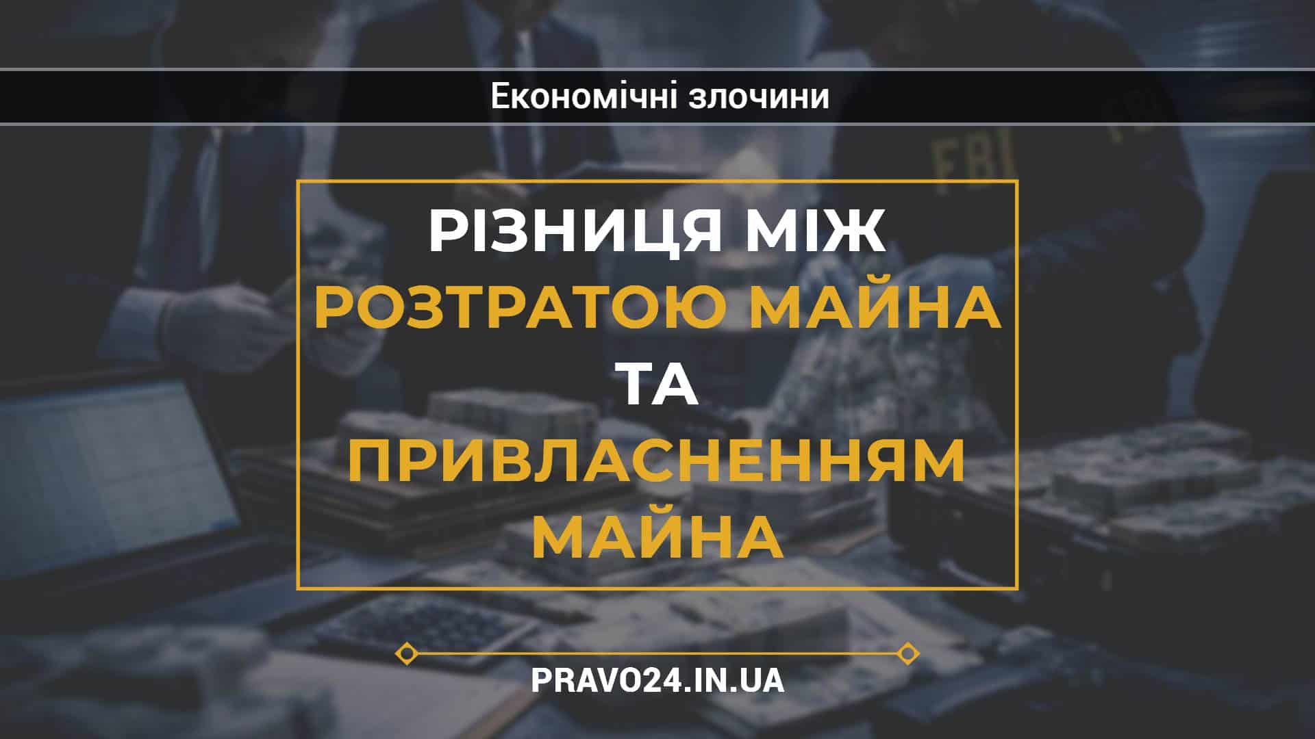 Різниця між розтратою майна та привласненням майна