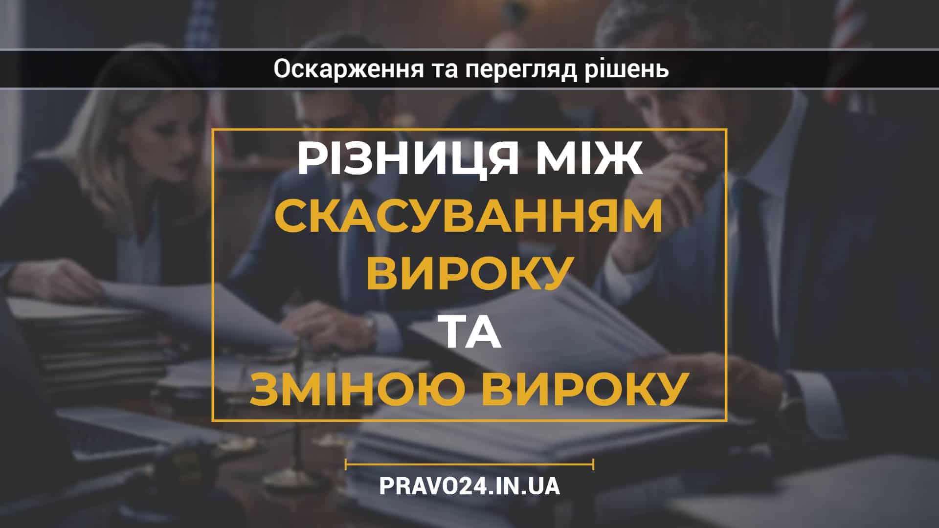 Різниця між скасуванням вироку та зміною вироку