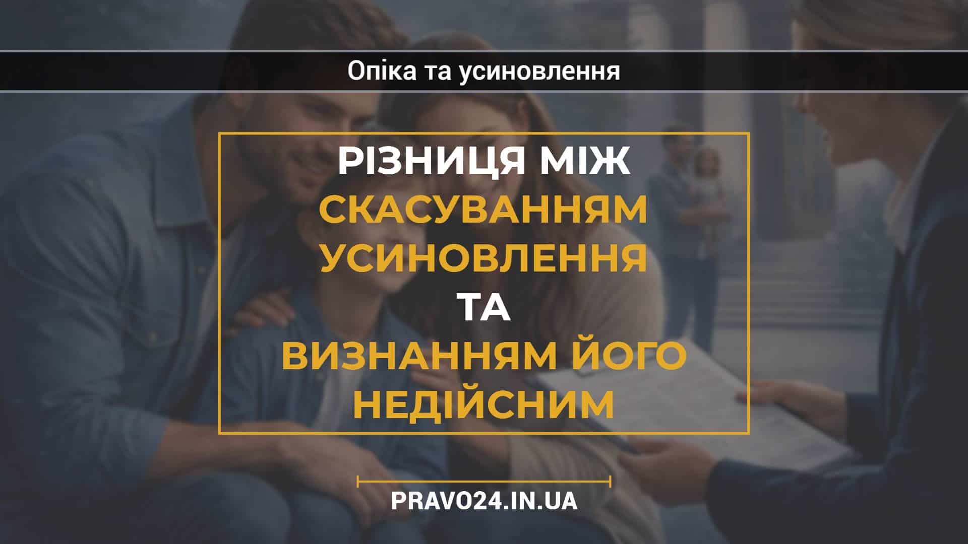 Різниця між скасуванням усиновлення та визнанням його недійсним