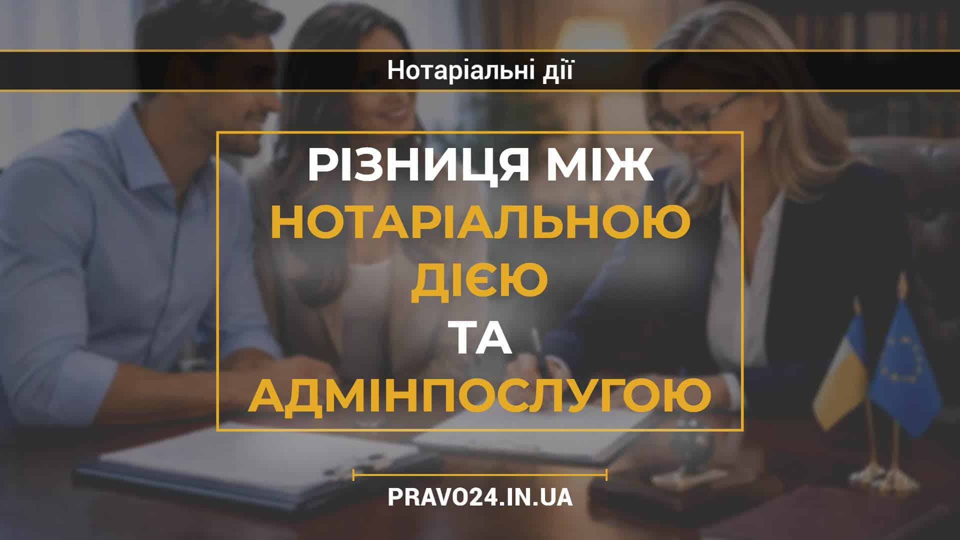Різниця між нотаріальною дією та адмінпослугою